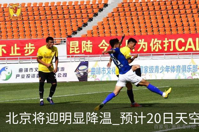 北京将迎明显降温 预计20日天空云量增多山区有弱降水